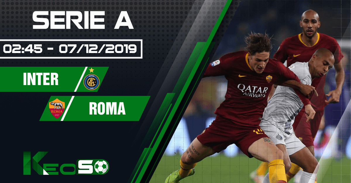 Soi kèo, nhận định Inter vs Roma 02h45 ngày 07/12/2019