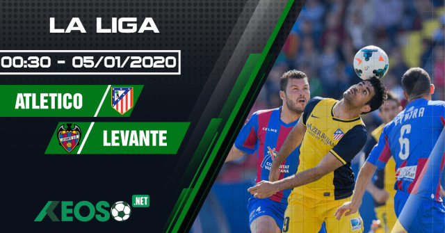 Soi kèo, nhận định Atletico Madrid vs Levante 00h30 ngày 05/01/2020