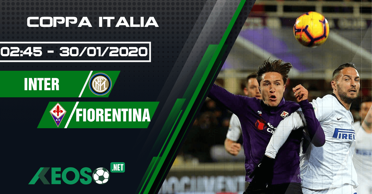 Soi kèo, nhận định Inter vs Fiorentina 02h45 ngày 30/01/2020