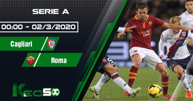 Soi kèo, nhận định Cagliari vs Roma 0h00 ngày 02/03/2020