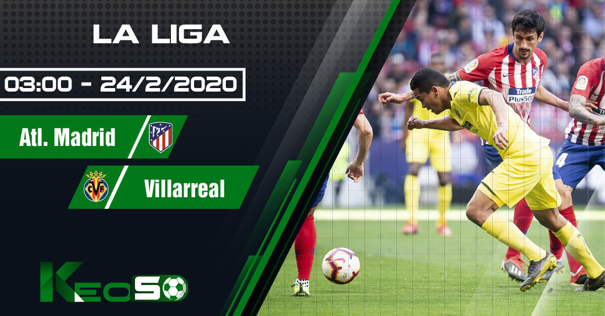 Soi kèo, nhận định Atletico Madrid vs Villarreal lúc 03h00 ngày 24/02/2020