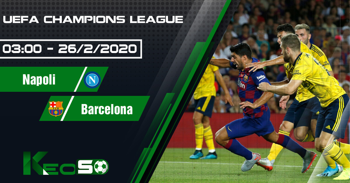 Soi kèo, nhận định Napoli vs Barcelona lúc 03h00 ngày 26/02/2020