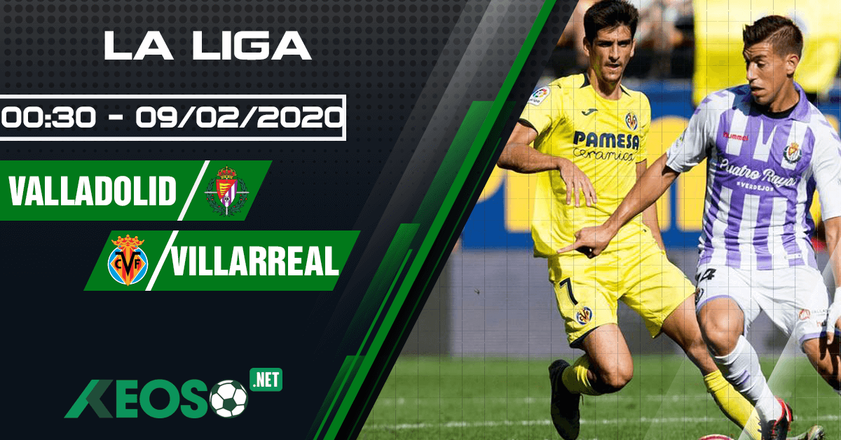 Soi kèo, nhận định Real Valladolid vs Villarreal 00h30 ngày 09/02/2020