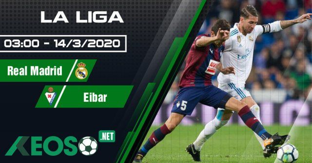 Soi kèo, nhận định Real Madrid vs Eibar 03h00 ngày 14/03/2020