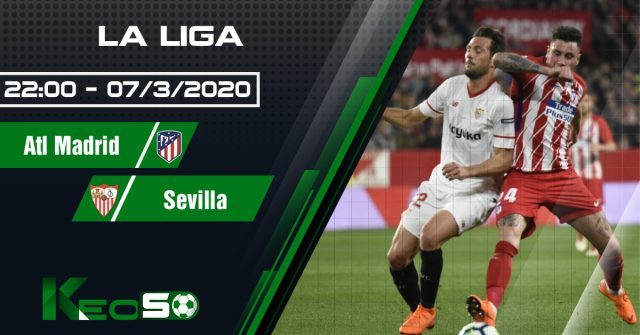 Soi kèo, nhận định Atletico Madrid vs Sevilla 22h00 ngày 07/03/2020