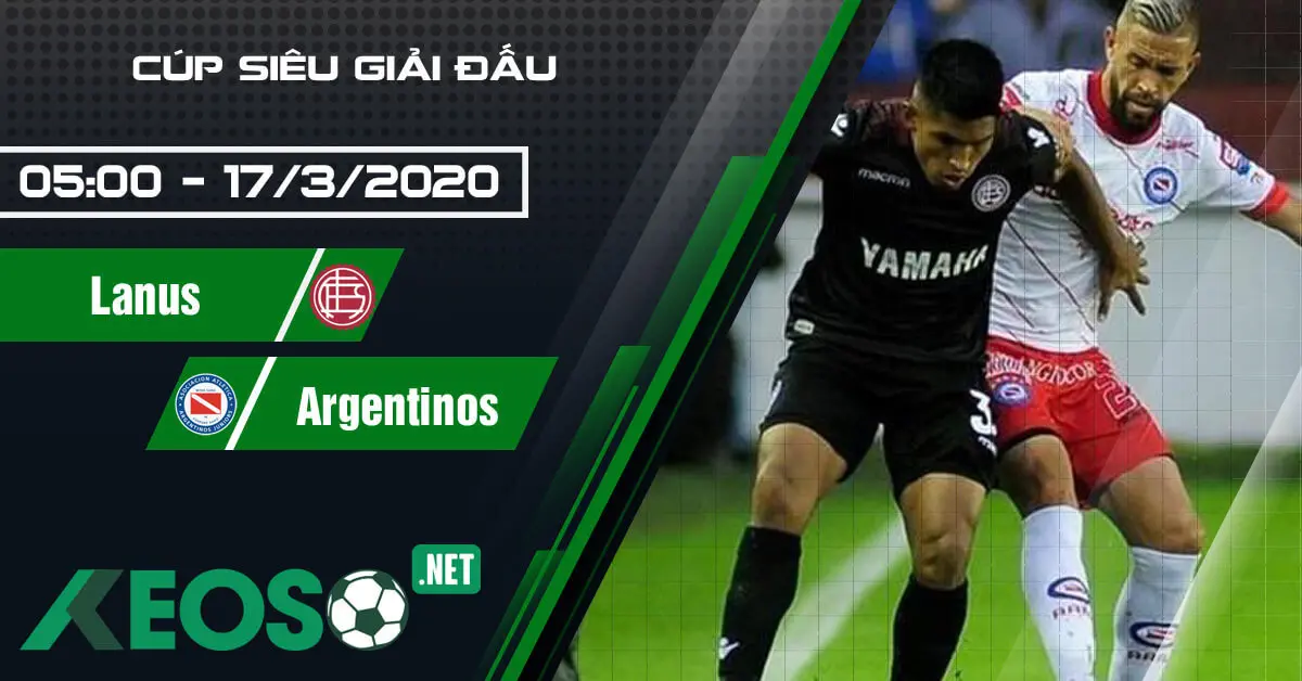 Soi kèo, nhận định Lanus vs Argentinos Juniors 05h00 ngày 17/03/2020