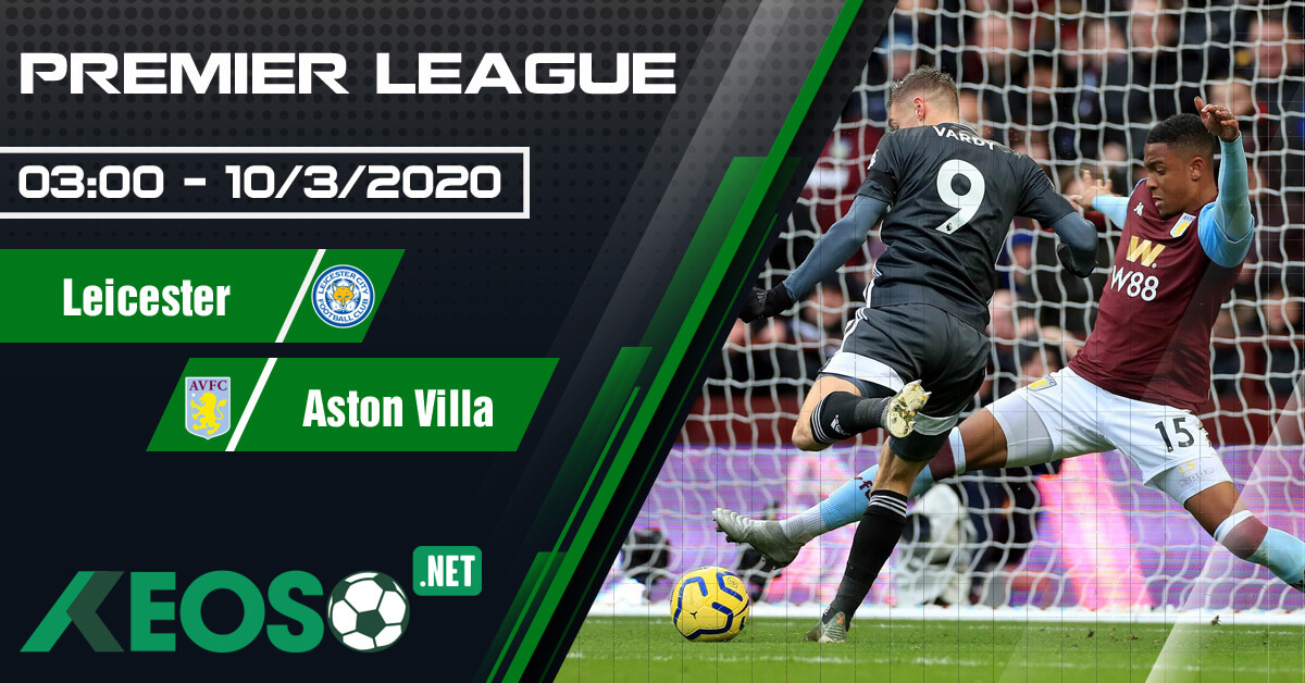 Soi kèo, nhận định Leicester vs Aston Villa 03h00 ngày 10/03/2020