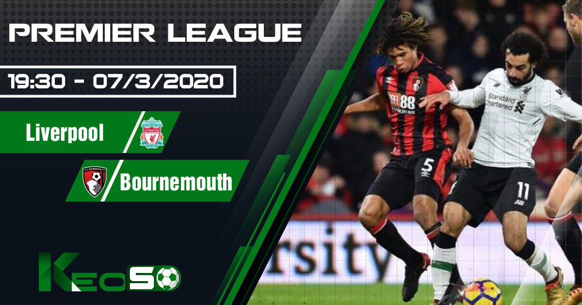 Soi kèo, nhận định Liverpool vs Bournemouth 19h30 ngày 07/03/2020