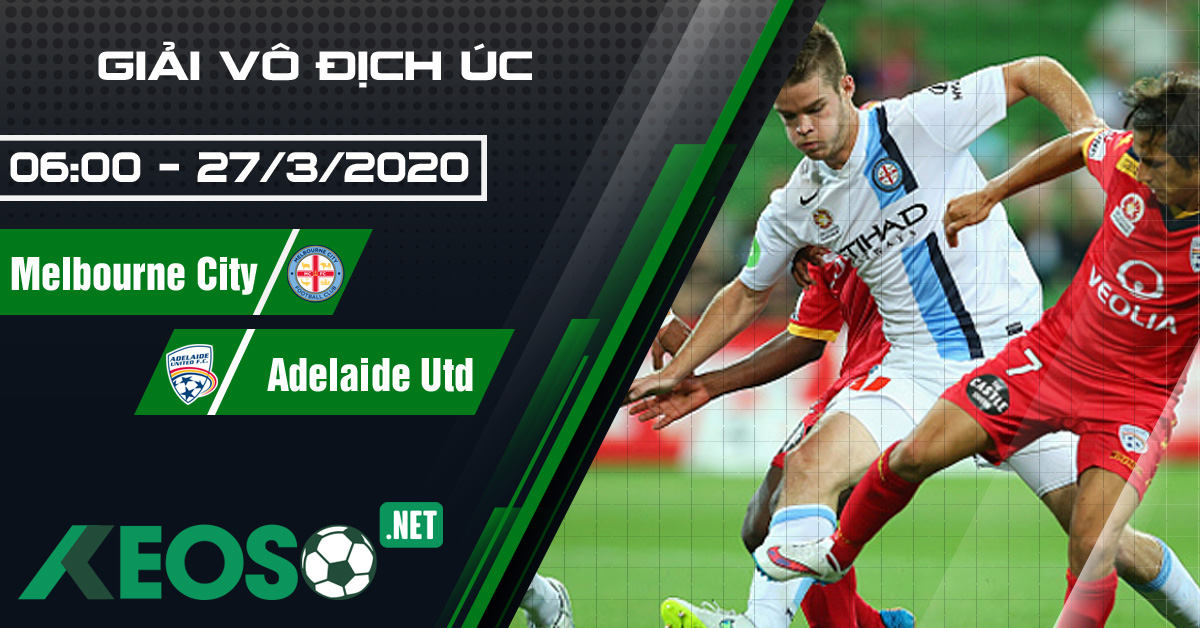 Soi kèo, nhận định Melbourne City FC vs Adelaide United 06h00 ngày 27/03/2020