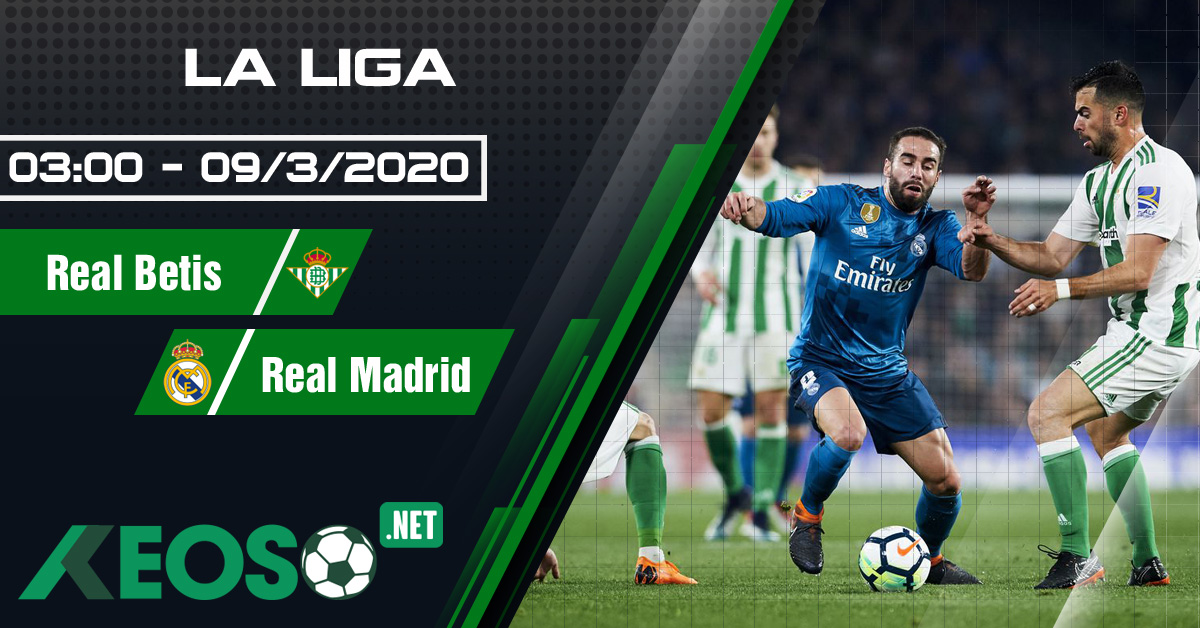 Soi kèo, nhận định Real Betis vs Real Madrid 03h00 ngày 09/03/2020