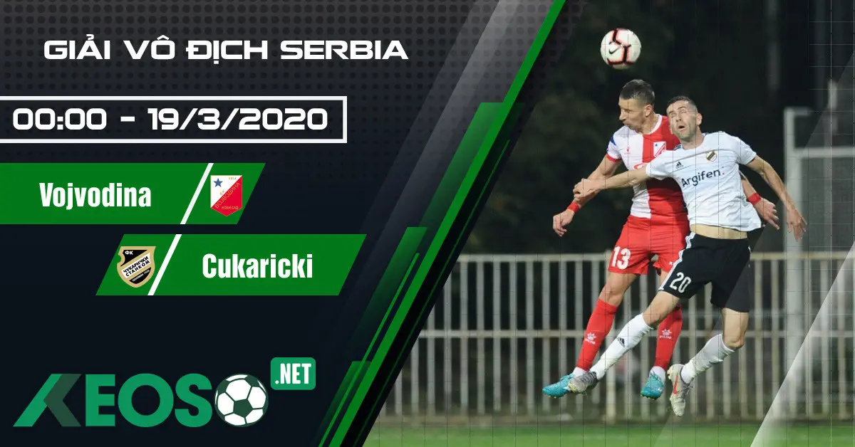 Soi kèo, nhận định Vojvodina vs Cukaricki 00h00 ngày 19/03/2020