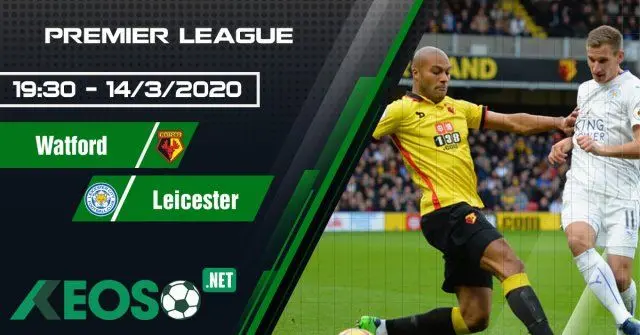 Soi kèo, nhận định Watford vs Leicester lúc 19h30 ngày 14/03/2020