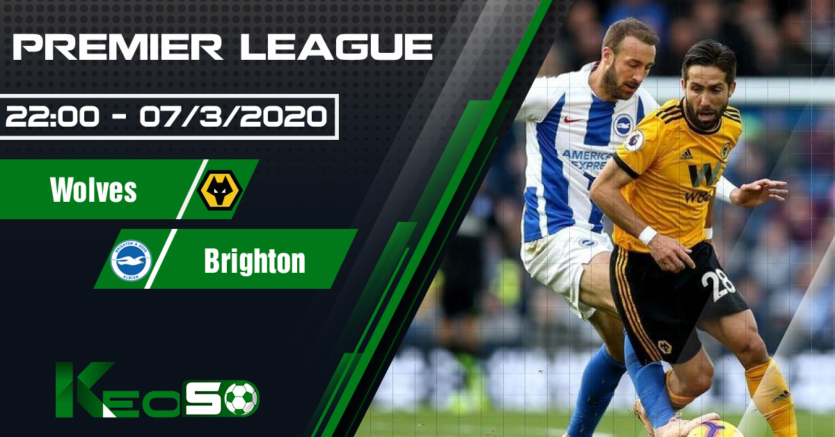 Soi kèo, nhận định Wolverhampton Wanderers vs Brighton 22h00 ngày 07/03/2020