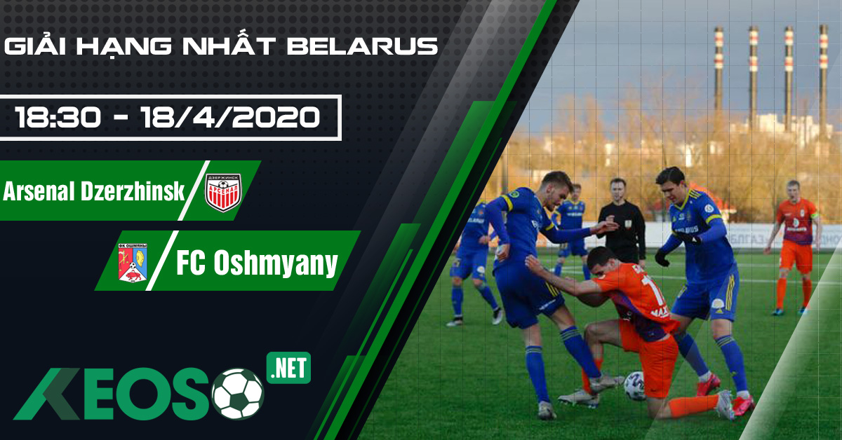 Soi kèo, nhận định Arsenal Dzerzhinsk vs FC Oshmyany 18h30 ngày 18/04/2020
