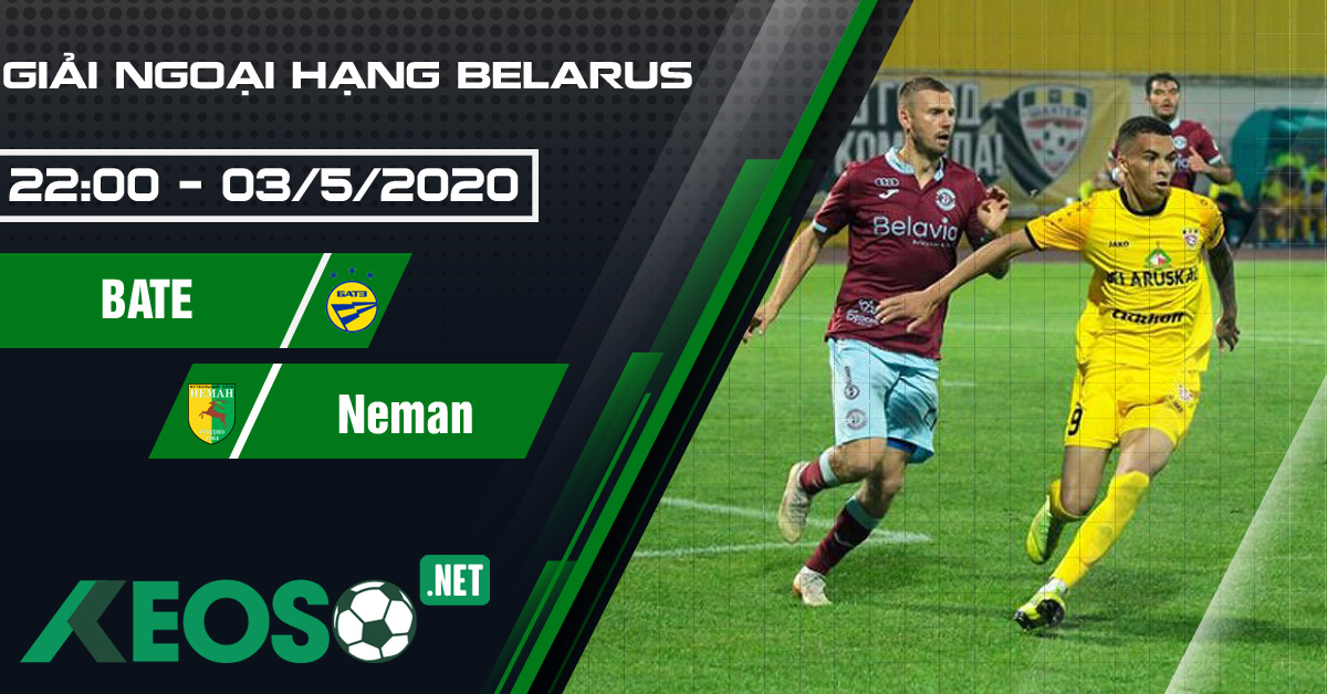 Soi kèo, nhận định BATE vs Neman 22h00 ngày 03/05/2020