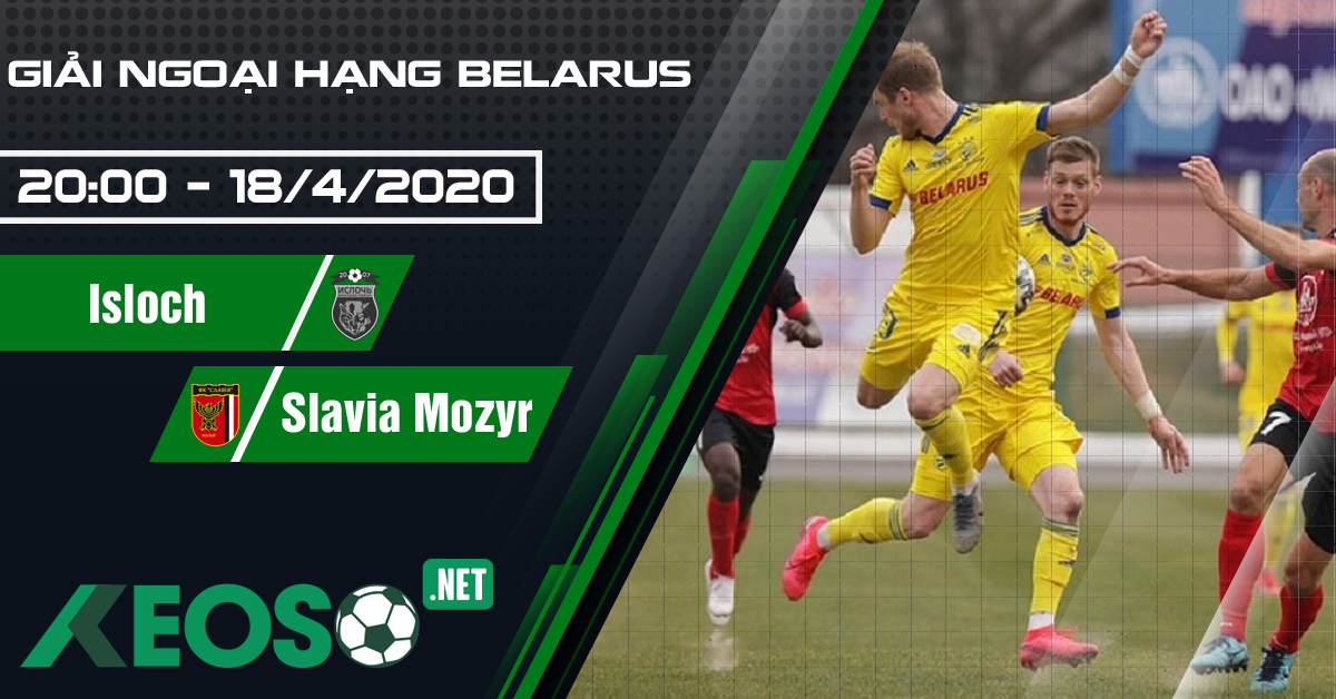 Soi kèo, nhận định Isloch vs Slavia Mozyr 20h00 ngày 18/04/2020