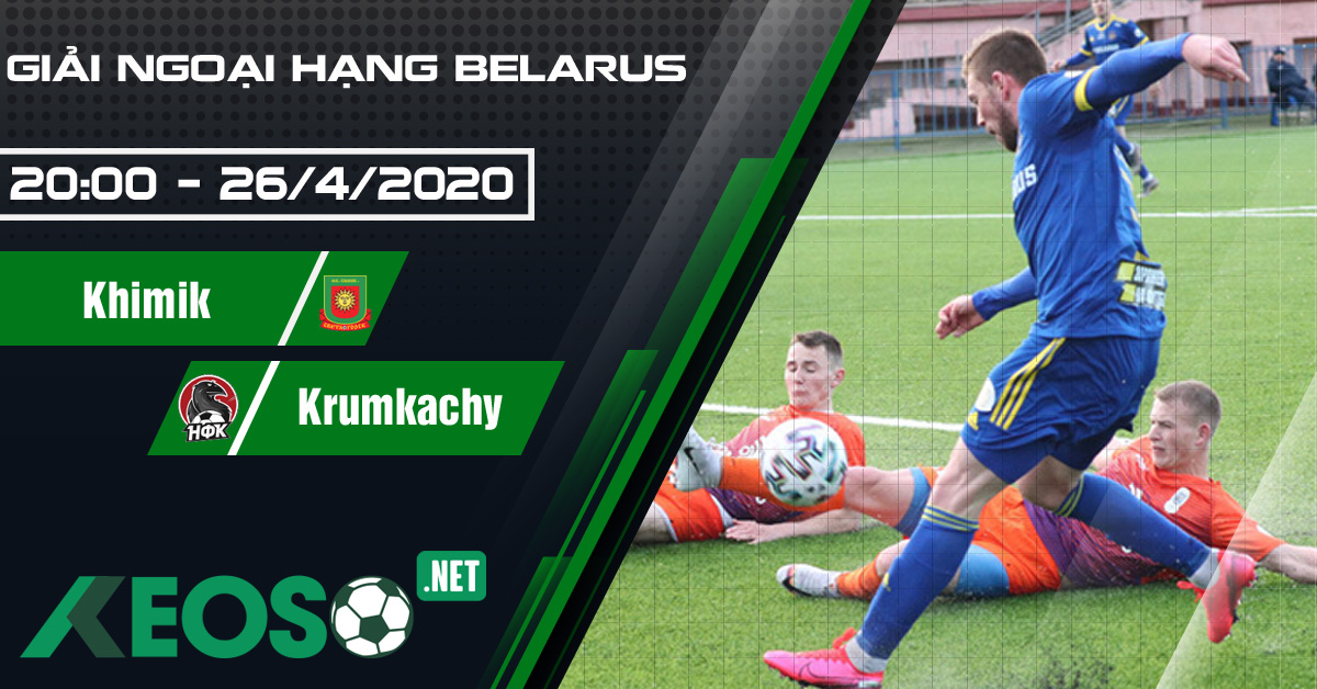 Soi kèo, nhận định Khimik Svetlogorsk vs Krumkachy Minsk 20h00 ngày 26/04/2020