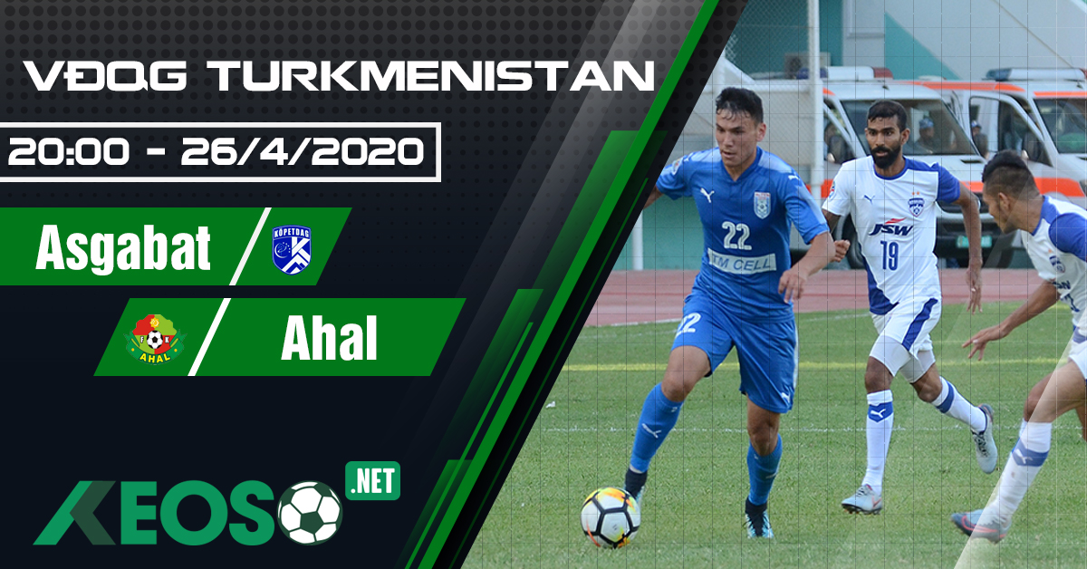 Soi kèo, nhận định Kopetdag Asgabat vs Ahal 20h00 ngày 26/04/2020