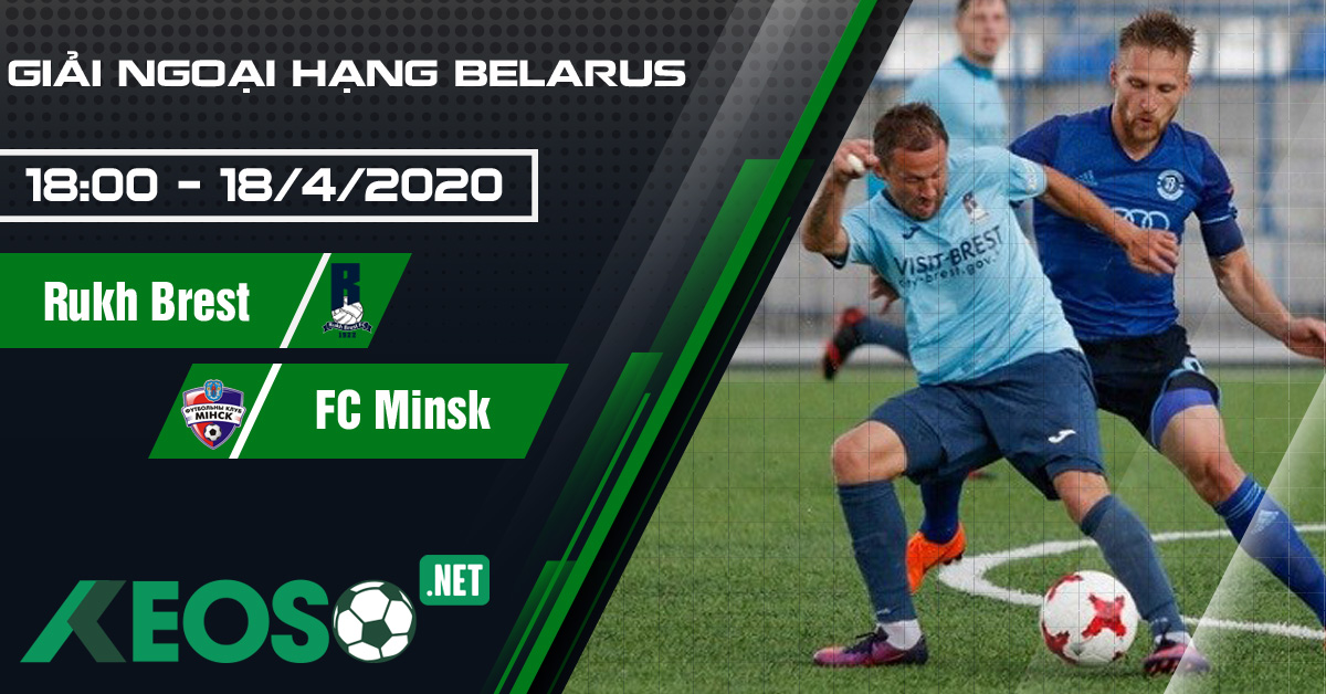 Soi kèo, nhận định Rukh Brest vs FC Minsk 18h00 ngày 18/04/2020