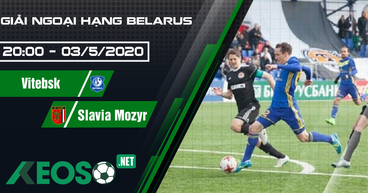 Soi kèo, nhận định Vitebsk vs Slavia Mozyr 20h00 ngày 03/05/2020