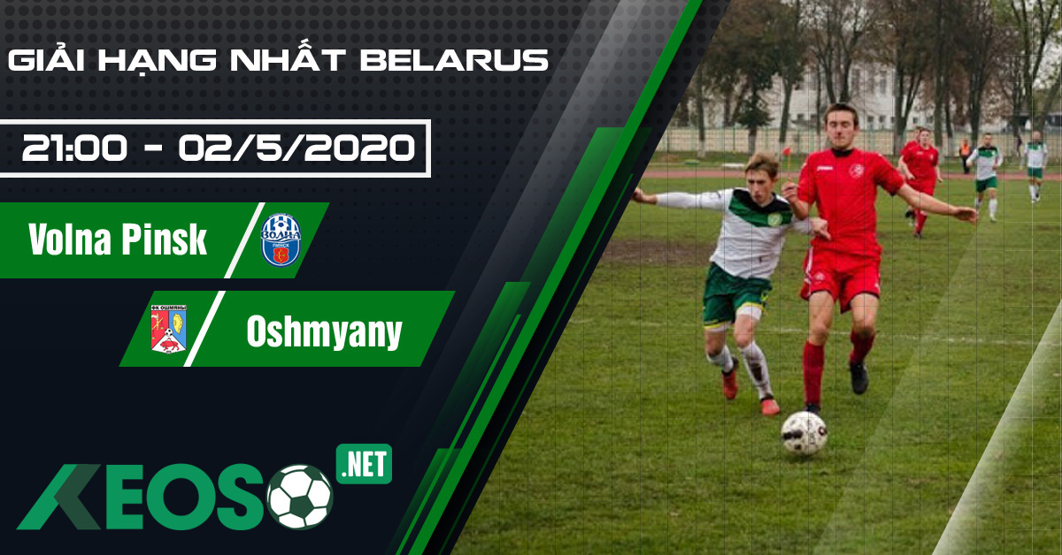 Soi kèo, nhận định Volna Pinsk vs Oshmyany 21h00 ngày 02/05/2020