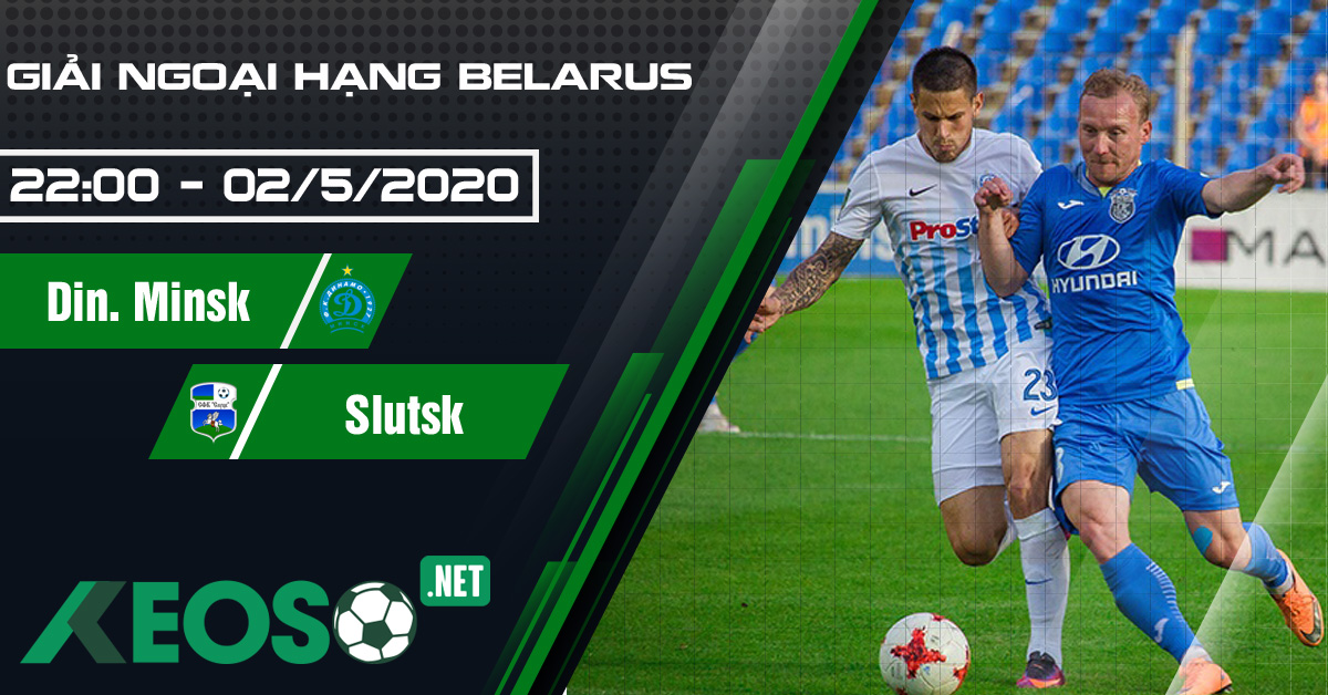 Soi kèo, nhận định Dinamo Minsk vs Slutsk 22h00 ngày 02/05/2020