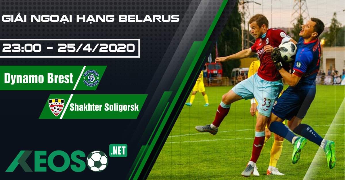 Soi kèo, nhận định Dynamo Brest vs Shakhter Soligorsk 23h00 ngày 25/04/2020