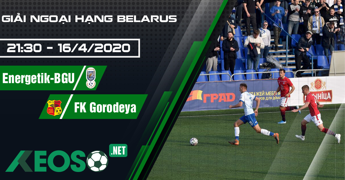 Soi kèo, nhận định Energetik-BGU vs FK Gorodeya 21h30 ngày 16/04/2020