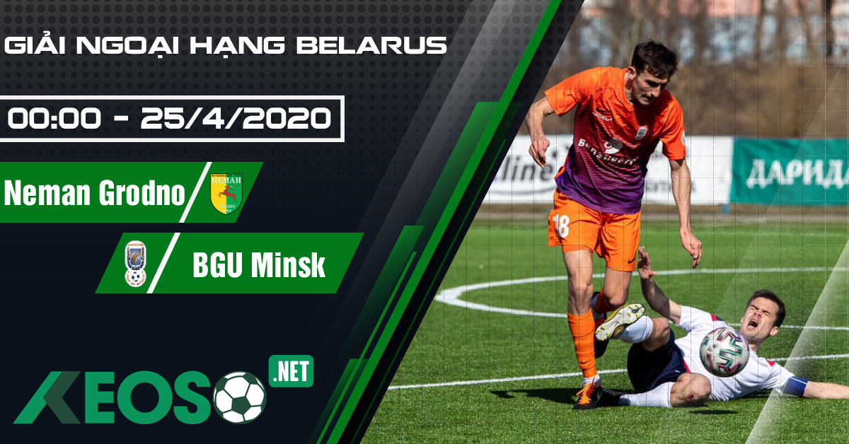 Soi kèo, nhận định FC Neman Grodno vs FC BGU Minsk 00h00 ngày 25/04/2020