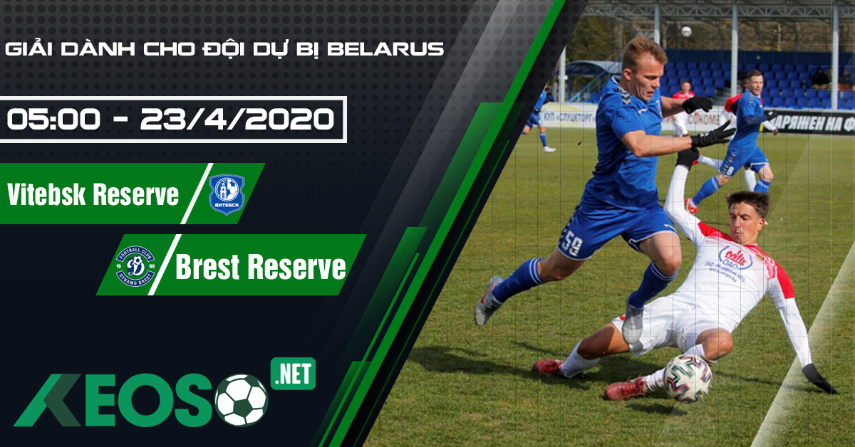 Soi kèo, nhận định FC Vitebsk Reserve vs Dinamo Brest Reserve 05h00 ngày 23/04/2020