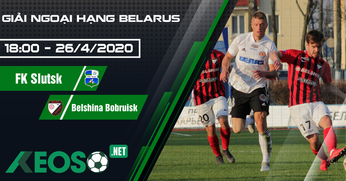 Soi kèo, nhận định FK Slutsk vs Belshina Bobruisk 18h00 ngày 26/04/2020