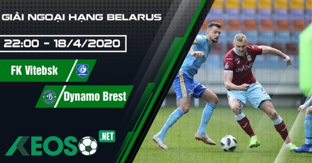 Soi kèo, nhận định FK Vitebsk vs Dynamo Brest 22h00 ngày 18/04/2020
