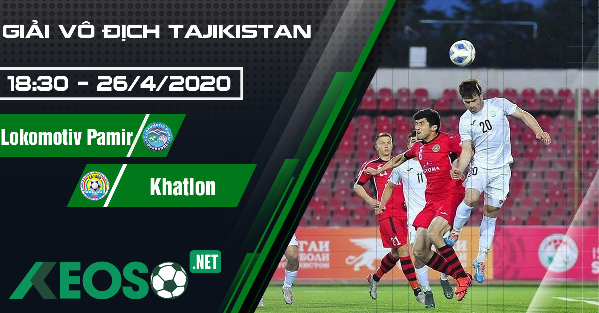 Soi kèo, nhận định Lokomotiv Pamir vs Khatlon 18h30 ngày 26/04/2020