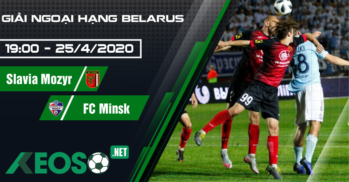 Soi kèo, nhận định Slavia Mozyr vs FC Minsk 19h00 ngày 25/04/2020