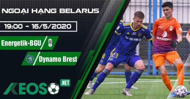 Soi kèo, nhận định Energetik-BGU vs Dynamo Brest 19h00 ngày 16/05/2020