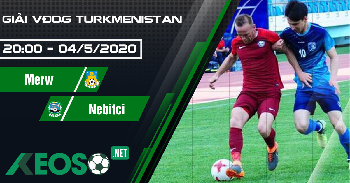 Soi kèo, nhận định Merw vs Nebitci 20h00 ngày 04/05/2020