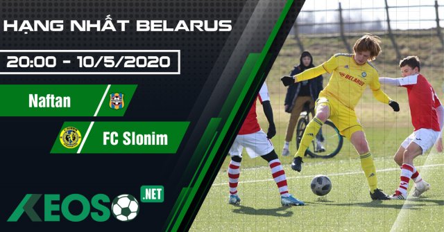 Soi kèo, nhận định Naftan vs FC Slonim 20h00 ngày 10/05/2020