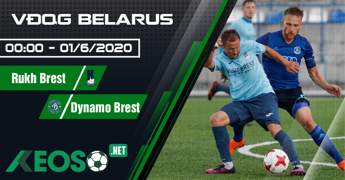 Soi kèo, nhận định Rukh Brest vs Dynamo Brest 00h00 ngày 01/06/2020