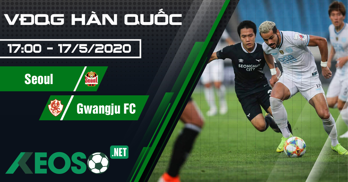 Soi kèo, nhận định Seoul vs Gwangju FC 17h00 ngày 17/05/2020