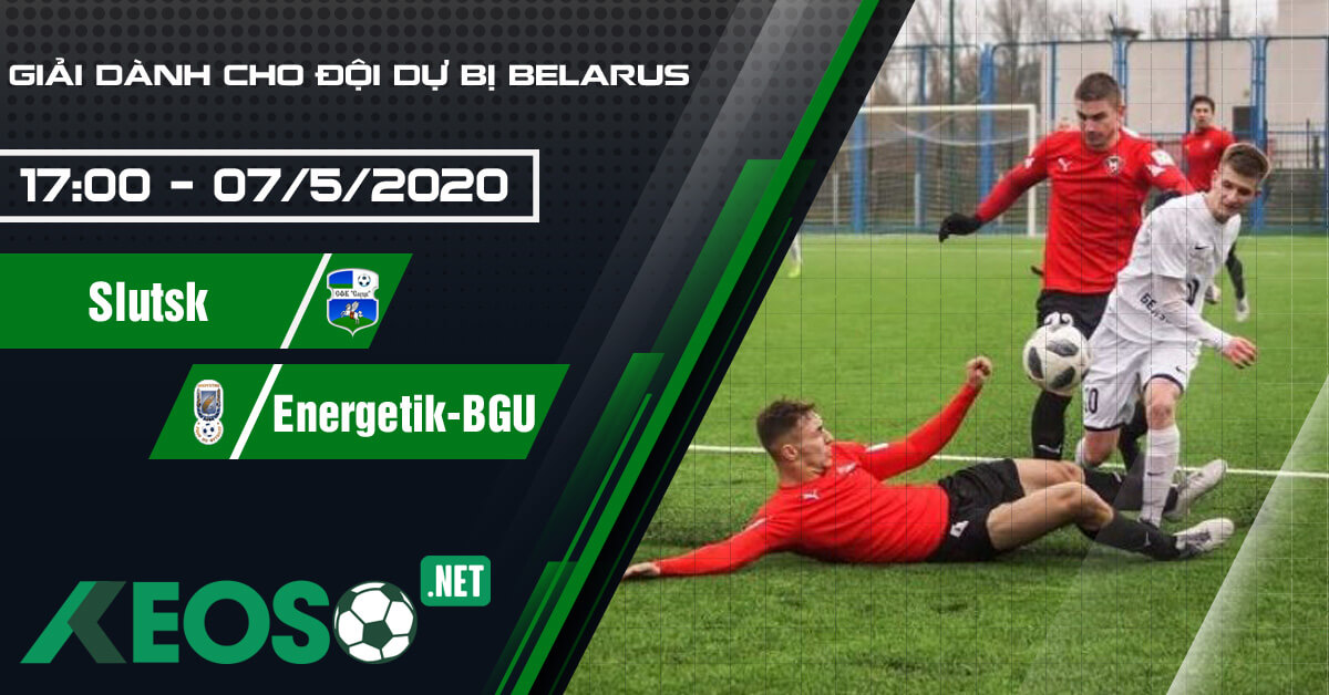 Soi kèo, nhận định Slutsk 2 vs Energetik-BGU 2 17h00 ngày 07/05/2020