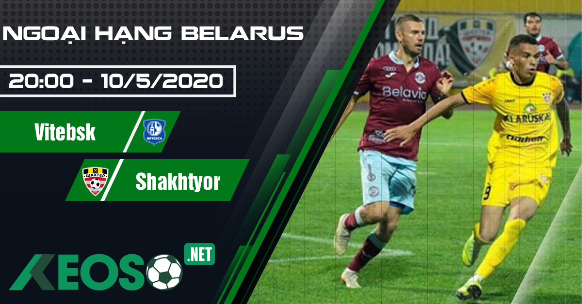 Soi kèo, nhận định Vitebsk vs Shakhtyor Soligorsk 20h00 ngày 10/05/2020