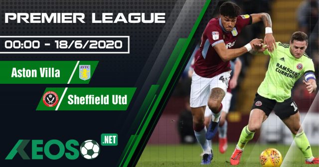 Soi kèo, nhận định Aston Villa vs Sheffield Utd 00h00 ngày 18/06/2020