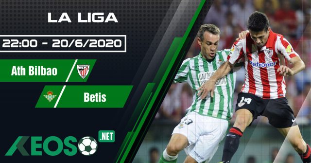 Soi kèo, nhận định Ath Bilbao vs Betis 22h00 ngày 20/06/2020