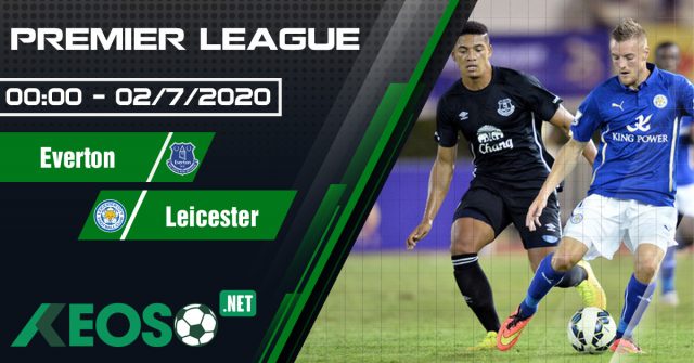 Soi kèo, nhận định Everton vs Leicester 00h00 ngày 02/07/2020