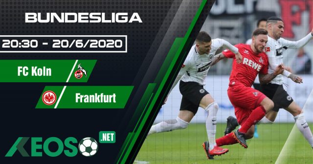 Soi kèo, nhận định FC Koln vs Eintracht Frankfurt 20h30 ngày 20/06/2020