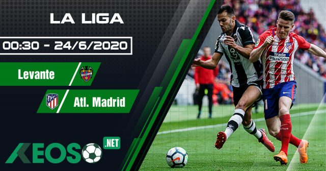 Soi kèo, nhận định Levante vs Atl. Madrid 00h30 ngày 24/06/2020