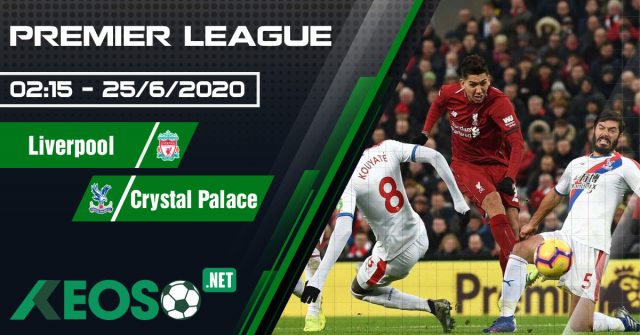 Soi kèo, nhận định Liverpool vs Crystal Palace 02h15 ngày 25/06/2020