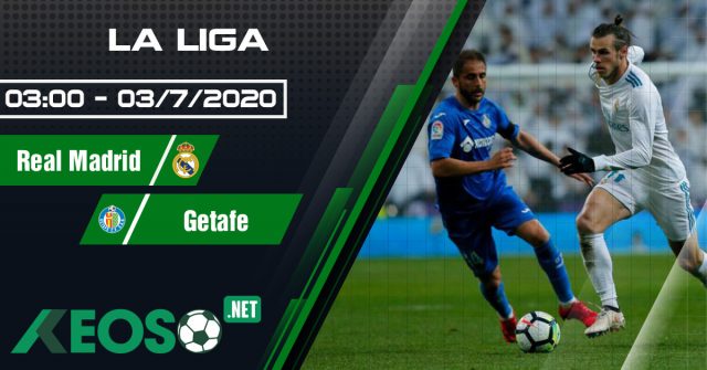 Soi kèo, nhận định Real Madrid vs Getafe 03h00 ngày 03/07/2020