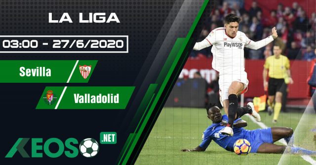 Soi kèo, nhận định Sevilla vs Valladolid 03h00 ngày 27/06/2020