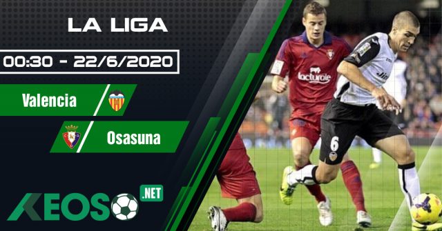 Soi kèo, nhận định Valencia vs Osasuna 00h30 ngày 22/06/2020